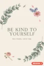 Be Kind poster Design 3 – Be Kind to Yourself. Rest. Breathe. Ask for help, botanical wellbeing poster