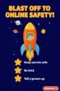 Online safety poster for kids Design 3 – Blast Off to Online Safety: keep secrets safe, be kind, tell a grown-up